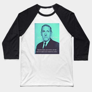 H.P. Lovecraft portrait and quote:: Creative minds are uneven, and the best of fabrics have their dull spots. Baseball T-Shirt